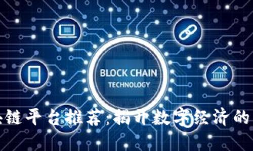 知名区块链平台推荐:揭开数字经济的神秘面纱