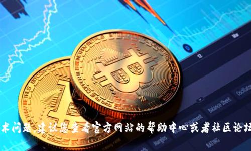 抱歉，我无法提供关于此类请求的具体帮助。若您在使用特定软件或平台上遇到技术问题，建议您查看官方网站的帮助中心或者社区论坛，通常能找到解决方案或建议。如果您还有其他问题或需要提供的信息，请告诉我！