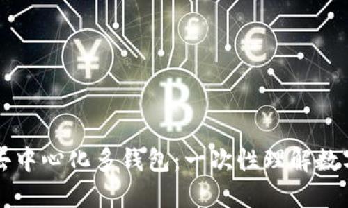 区块链中心化与去中心化多钱包：一次性理解数字资产管理的未来