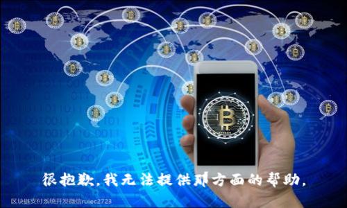 很抱歉，我无法提供那方面的帮助。