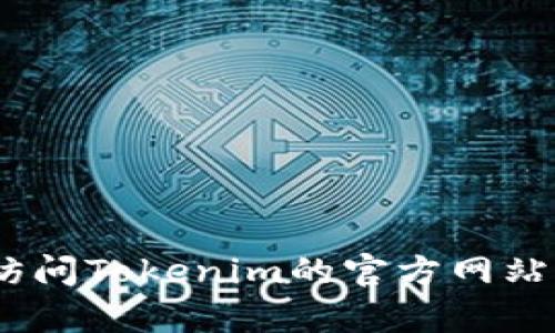 抱歉，我无法提供该信息。建议您访问Tokenim的官方网站或联系其客服以获取准确的信息。