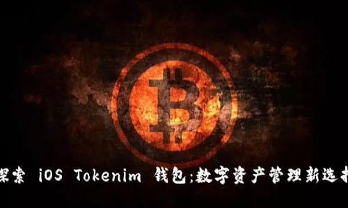 探索 iOS Tokenim 钱包：数字资产管理新选择