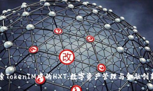 深入探索TokenIM中的HXT:数字资产管理与金融创新的未来
