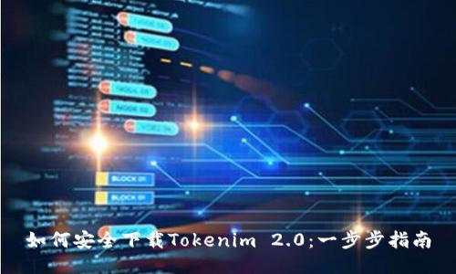 如何安全下载Tokenim 2.0：一步步指南