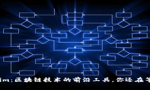Tokenim：区块链技术的前沿工具，你还在等什么？