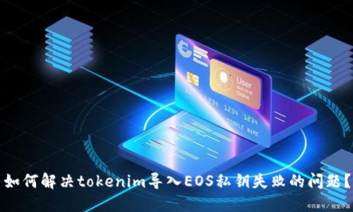 如何解决tokenim导入EOS私钥失败的问题？