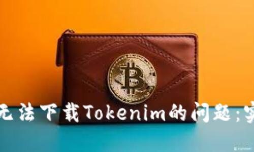 如何解决国内无法下载Tokenim的问题：实用攻略与技巧