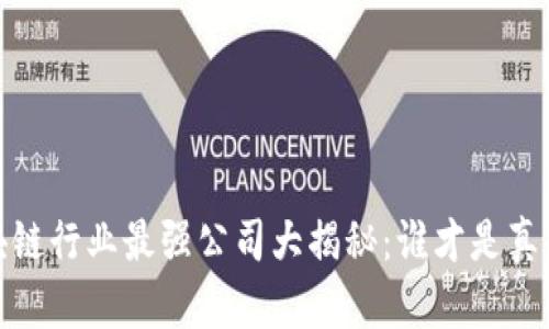 2023年区块链行业最强公司大揭秘：谁才是真正的领军者？