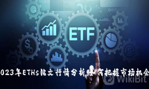2023年ETHs铭文行情分析：如何把握市场机会？