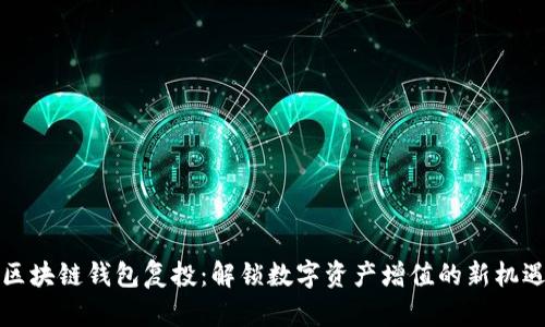 区块链钱包复投:解锁数字资产增值的新机遇
