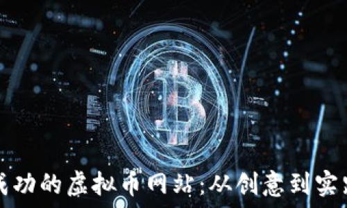 如何构建一个成功的虚拟币网站:从创意到实践的全方位指南