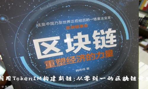 如何利用TokenIM构建新链:从零到一的区块链开发指南