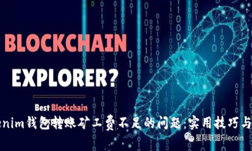 解决Tokenim钱包转账矿工费不足的问题：实用技巧与注意事项