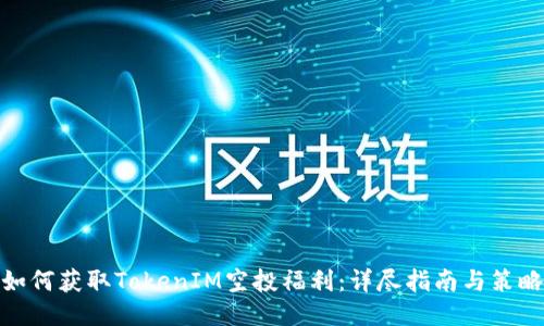 如何获取TokenIM空投福利:详尽指南与策略