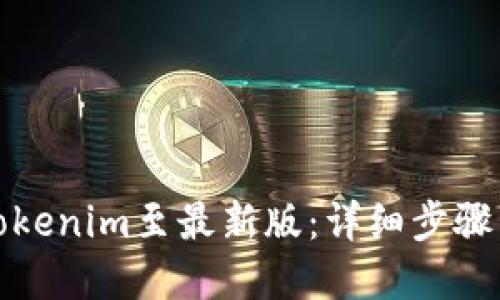 如何更新Tokenim至最新版:详细步骤与实用技巧