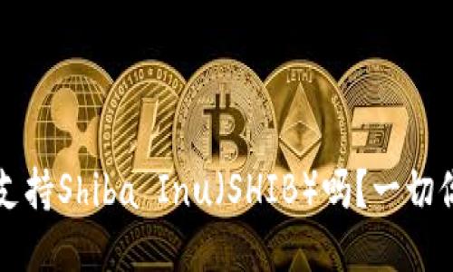 比特派钱包支持Shiba Inu（SHIB）吗？一切你需要知道的