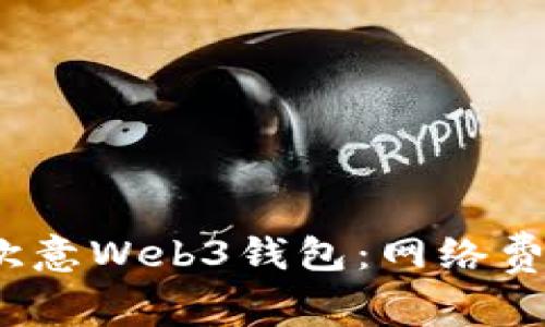 : 探讨欧意Web3钱包：网络费用高吗？