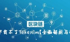 为什么下载不了Tokenim？全面解析与解