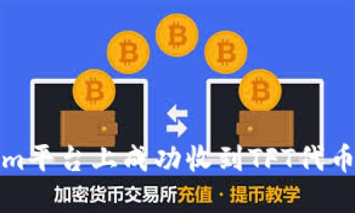 如何在Tokenim平台上成功收到TFT代币的流程与技巧