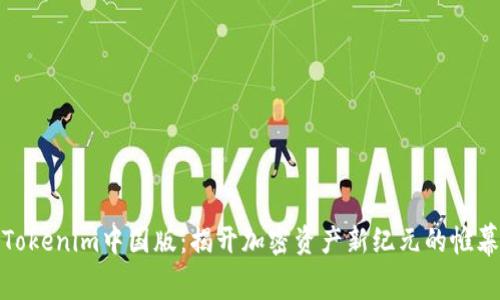Tokenim中国版：揭开加密资产新纪元的帷幕