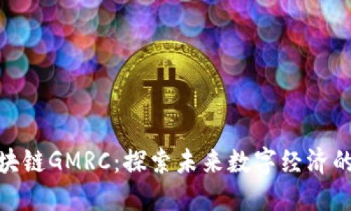 全球区块链GMRC：探索未来数字经济的新机遇